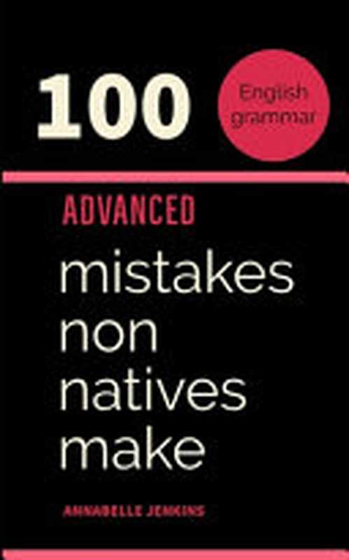 English grammar - 100 mistakes non natives make(Annabelle Jenkins)(2019)