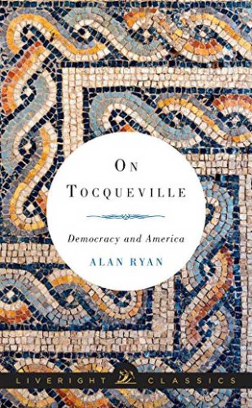 On Tocqueville   democracy and America（Ryan  Alan; Tocqueville  Alexis de）（Liveright Publishing Corporation 2014）