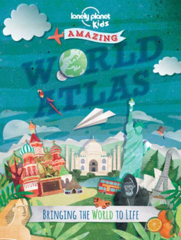 The Kids Amazing World Atlas Bringing the World to Life(Lonely Planet Kids)(Lonely Planet Global Limited 2014)