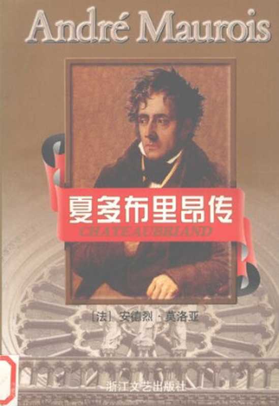 夏多布里昂传（[法国] 安德烈·莫洛亚）（浙江文艺出版社 1998）