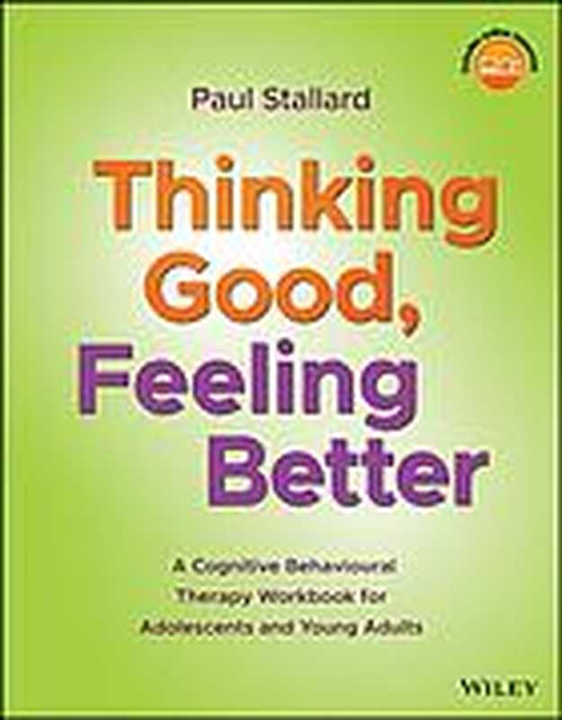 Thinking good  feeling better  a cognitive behavioural therapy workbook for adolescents and young adults（Stallard  Paul）（John Wiley & Sons 2019）