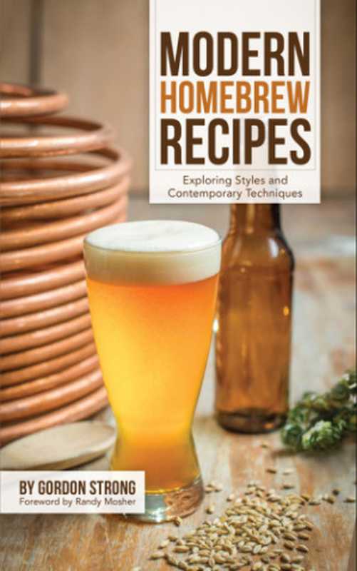 Modernhomebrewrecipesexploringstylesandcontemporarytechniques(StrongGordon)(BrewersPublications2015)