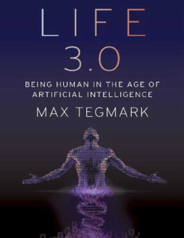 Life 3.0  Being Human in the Age of Artificial Intelligence（Tegmark  Max）（Knopf Publishing Group 2017）