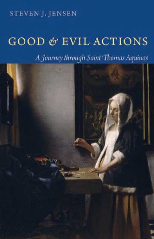 GoodandEvilActionsAJourneyThroughSaintThomasAquinas(StevenJ.Jensen)(CatholicUniversityAmericaPress2010)