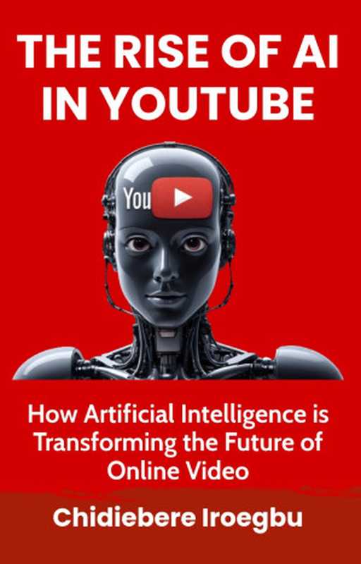 THE RISE OF AI IN YOUTUBE  How Artificial Intelligence is Transforming the Future of Online Video（Iroegbu  Chidiebere）（2024）