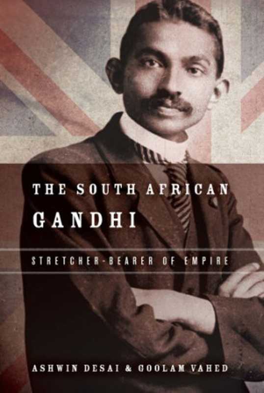 The South African Gandhi(Ashwin Desai Goolem Vahed)(Stanford University Press 2015)
