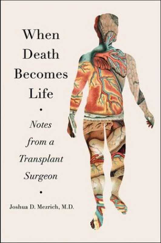 When Death Becomes Life Notes from a Transplant Surgeon(Joshua D. Mezrich)(Harper 2019)