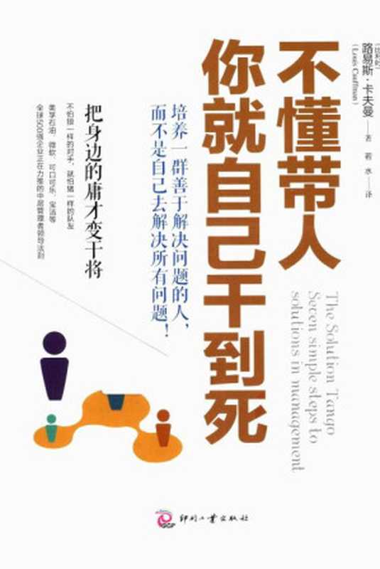 不懂带人 你就自己干到死 把身边的庸才变干将 = The Solution Tango  Seven Simple Steps to Solutions in Management （[比利时] 路易斯·卡夫曼 (Louis Cauffman) 著；若水 译）（印刷工业出版社 2013）