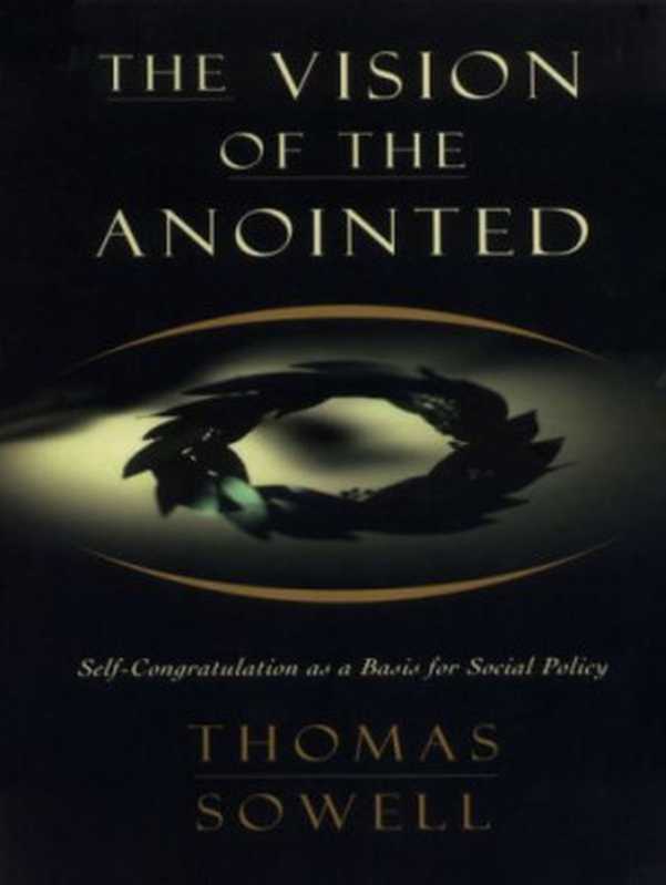 TheVisionoftheAnointedSelf-congratulationasaBasisforSocialPolicy(ThomasSowell)(BasicBooks1995)