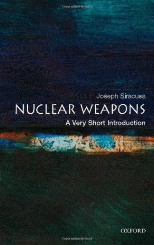 NuclearWeaponsAVeryShortIntroduction(VeryShortIntroductions)（JosephM.Siracusa）（OxfordUniversityPressUSA2008）