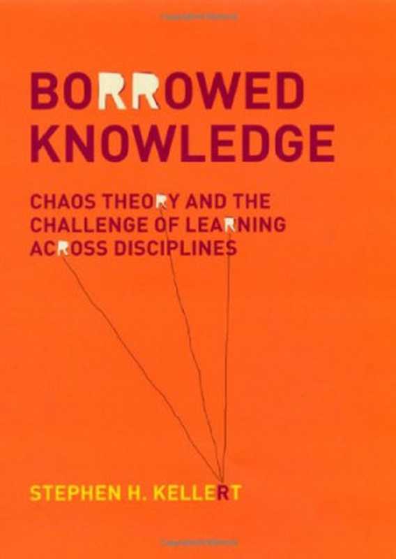 BorrowedKnowledgeChaosTheoryandtheChallengeofLearningacrossDisciplines（StephenH.Kellert）（UniversityofChicagoPress2008）