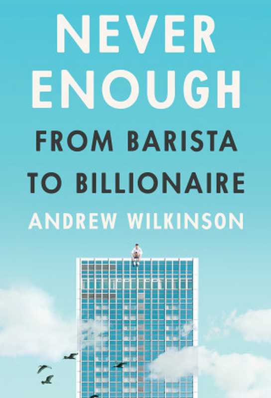 Never Enough  From Barista to Billionaire（Andrew Wilkinson）（BenBella Books 2024）