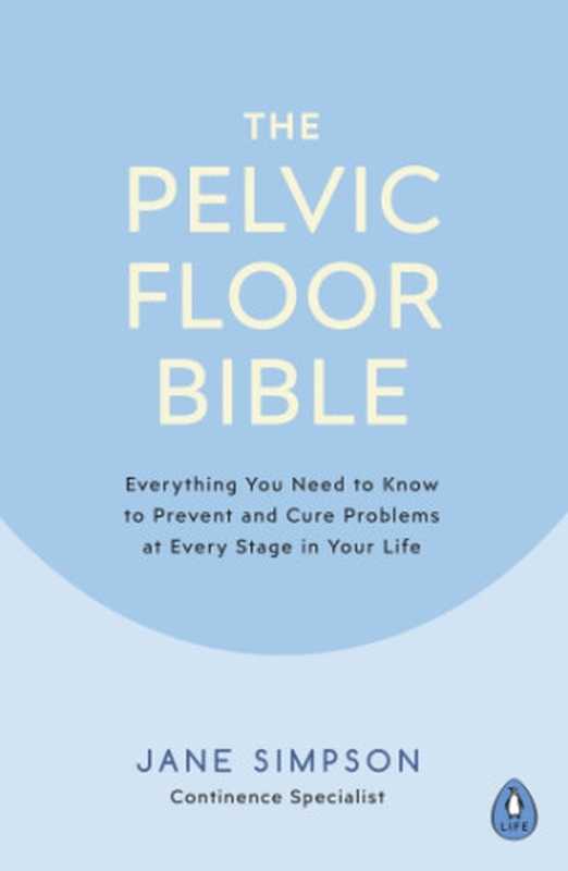 ThePelvicFloorBibleEverythingYouNeedtoKnowtoPreventandCureProblemsatEveryStageinYourLife（JaneSimpson）（PenguinLife2019）