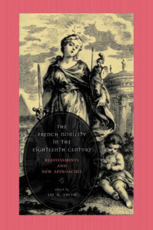 The French Nobility in the Eighteenth Century - Reassessments And New Approaches（Jay M. Smith）（Penn State University Press 2006）