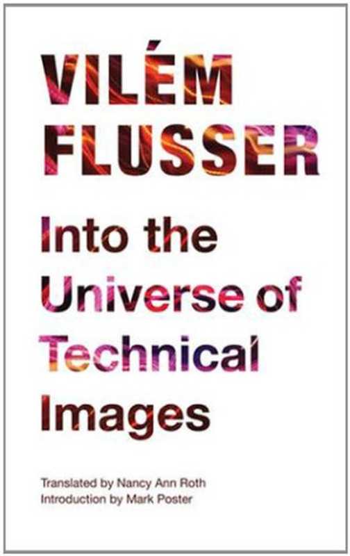 Into the Universe of Technical Images(Vilem Flusser)(Univ Of Minnesota Press 2011)