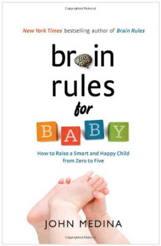 Brain Rules for Baby How to Raise a Smart and Happy Child from Zero to Five(John Medina)(Pear Press 2010)