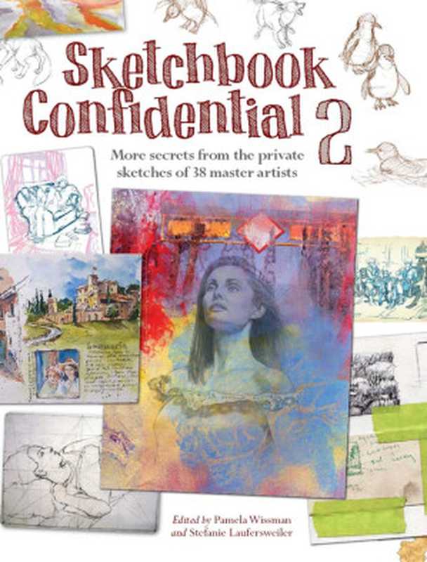 Sketchbookconfidential2enterthesecretworldsof38masterartists（PamelaWissmanStefanieLaufersweiler(editors)）（NorthLightBooks2012）