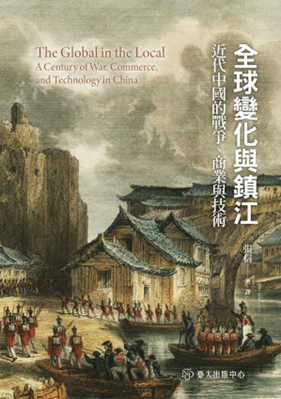 全球變化與鎮江 近代中國的戰爭、商業與技術 = The Global in the Local  A Century of War  Commerce  and Technology in China（張信）（國立臺灣大學出版中心 2024）