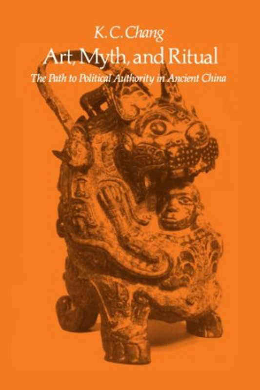 Art  Myth and Ritual - The Path to Political Authority in Ancient China（K. C. Chang）（Harvard University Press 1988）