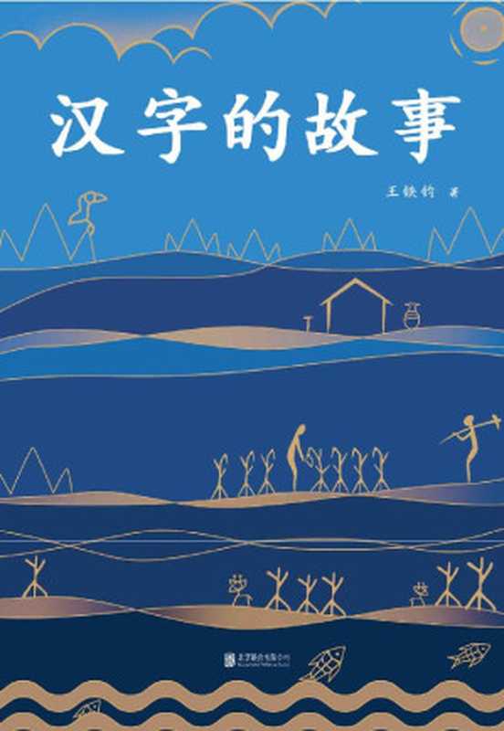 汉字的故事（北大中文系博士历时6年精心创作 一本书读懂汉字的前世今生。）（王铁钧  古聖先賢  中華傳統文化）（2019）