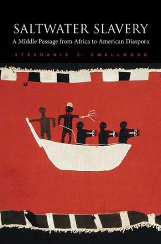 SaltwaterSlaveryAMiddlePassagefromAfricatoAmericanDiaspora（StephanieE.Smallwood）（HarvardUniversityPress2008）