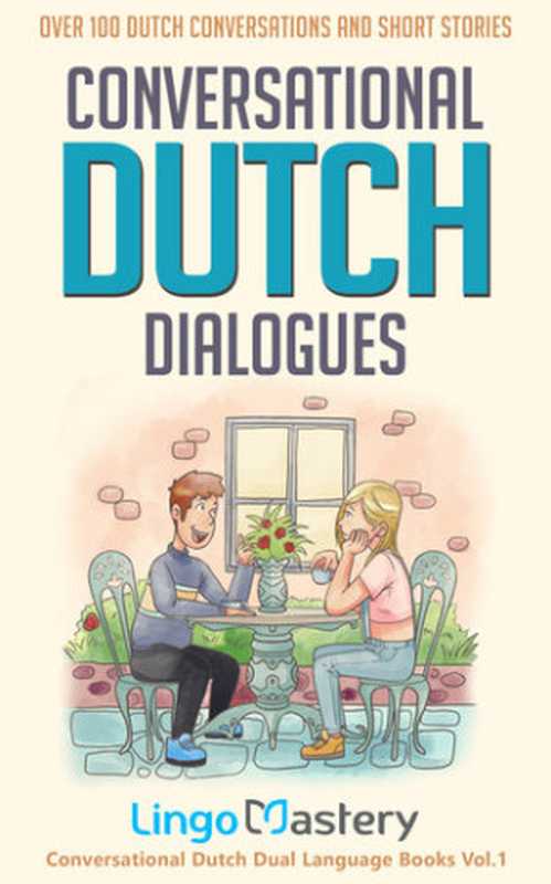 Conversational Dutch Dialogues  Over 100 Dutch Conversations and Short Stories [Conversational Dutch Dual Language Books]（Mastery  Lingo）（2020）