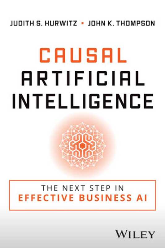 Causal Artificial Intelligence  The Next Step in Effective Business AI（Judith S. Hurwitz  John K. Thompson）（John Wiley & Sons 2023）