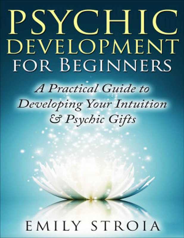PsychicDevelopmentforBeginnersAnEasyGuidetoDevelopingYourIntuition&PsychicGifts（EmilyStroia[StroiaEmily]）（EmilyStroiaPsychicMedium2015）