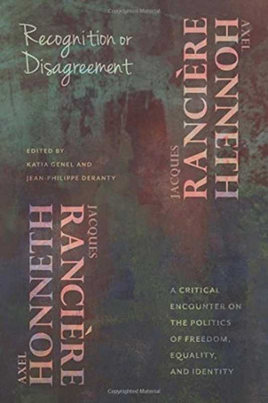 RecognitionorDisagreementACriticalEncounteronthePoliticsofFreedomEqualityandIdentity（AxelHonnethJacquesRancièreKatiaGenelJean-...）（ColumbiaUniversityPress2016）