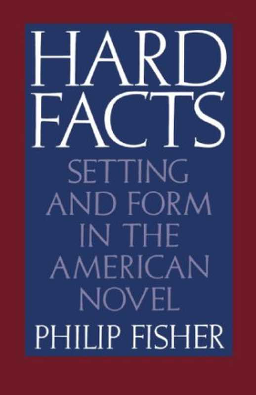 Hard Facts Setting and Form in the American Novel(Philip Fisher)(Oxford University Press 1986)