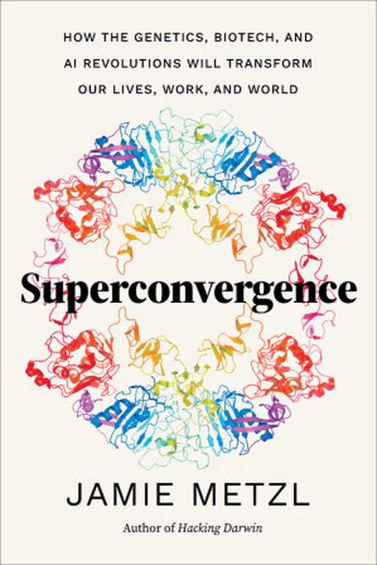 Superconvergence  How the Genetics  Biotech  and AI Revolutions Will Transform our Lives  Work  and World（Jamie Metzl）（Timber Press 2024）