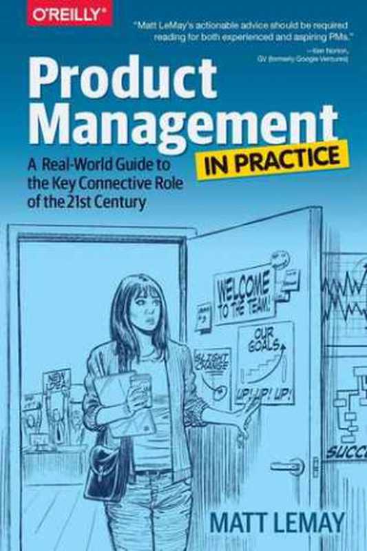 ProductManagementinPractice-AReal-WorldGuidetotheKeyConnectiveRoleofthe21stCentury（MattLemay）（O’ReillyMedia2017）