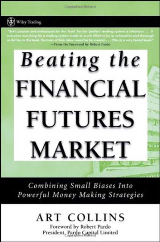BeatingtheFinancialFuturesMarketCombiningSmallBiasesintoPowerfulMoneyMakingStrategies(WileyTrading)（ArtCollinsRobertPardo）（Wiley2006）