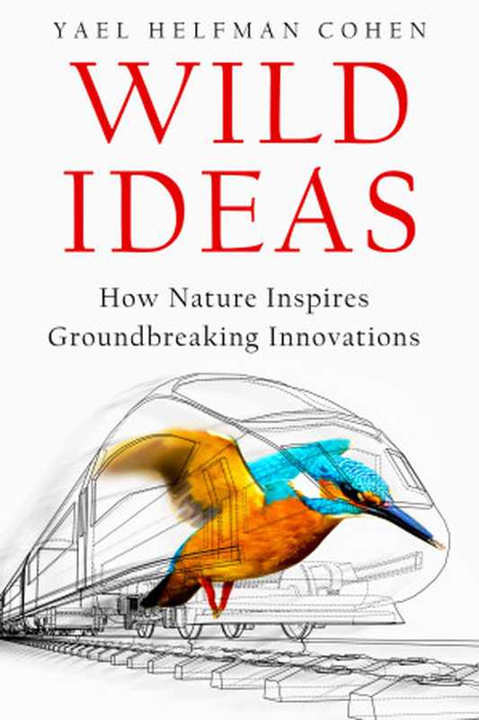 Wild Ideas  How Nature Inspires Groundbreaking Innovations（Yael Helfman-Cohen）（2024）