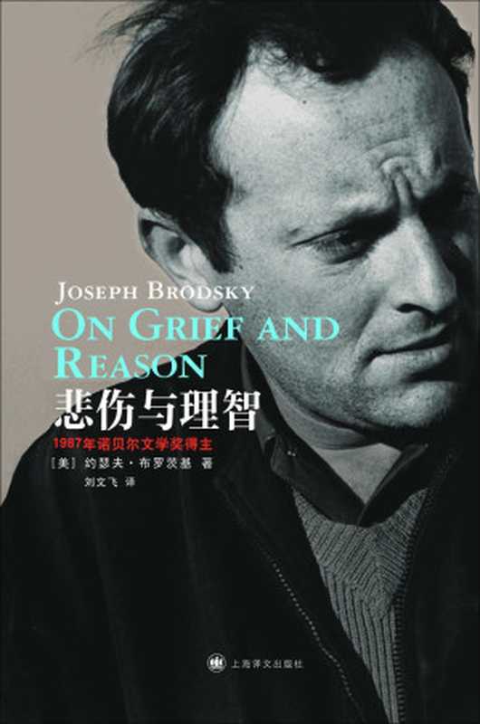 悲伤与理智【通向布罗茨基的诗歌观和美学观 乃至他的伦理观和世界观的一把钥匙 首个国内中文译本】（约瑟夫·布罗茨基 & 刘文飞 & 宋佥）（上海译文出版社 2015）