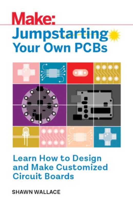 MakeJumpstartingYourOwnPCBs.LearnHowtoDesignandMakeCustomizedCircuitBoards（ShawnWallace）（MakerMedia2018）