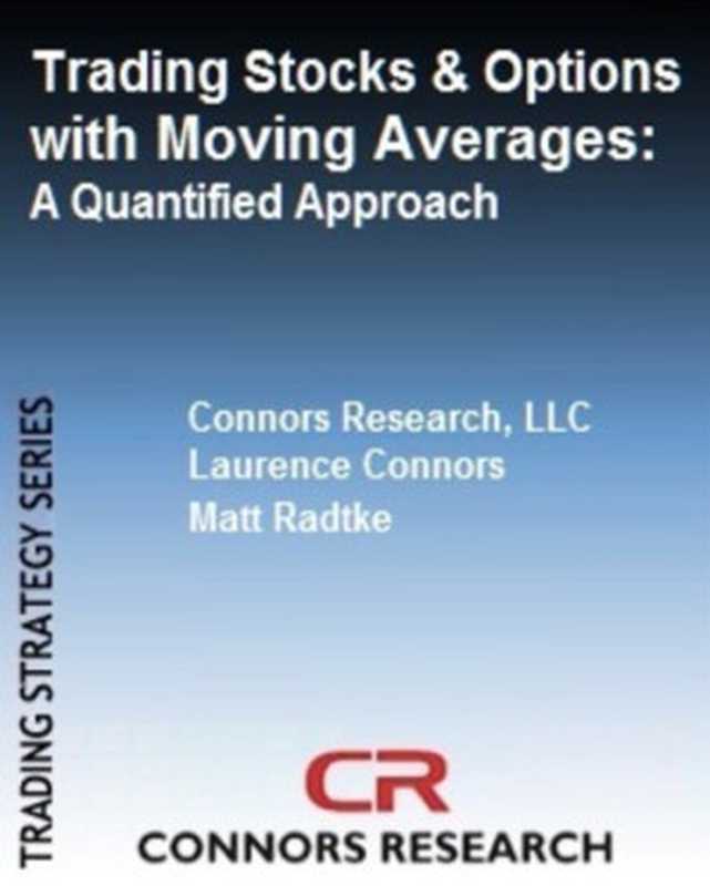 TradingStocksandOptionswithMovingAverages-AQuantifiedApproach(LarryConnorsMattRadtkeConnorsResearch)(ConnorsResearch2013)