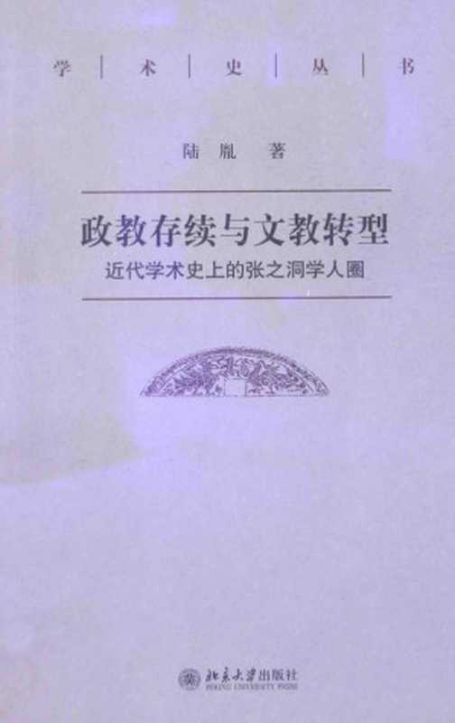 [学术史丛书]政教存续与文教转型 近代学术史上的张之洞学人圈（陆胤）（北京大学出版社 2015）