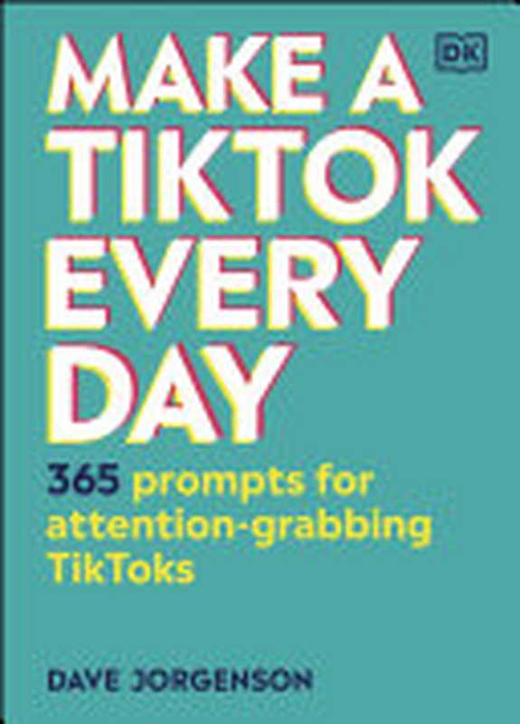 Make a TikTok Every Day   365 Prompts for Attention-Grabbing TikToks（Dave Jorgenson）（DK Publishing 2021）