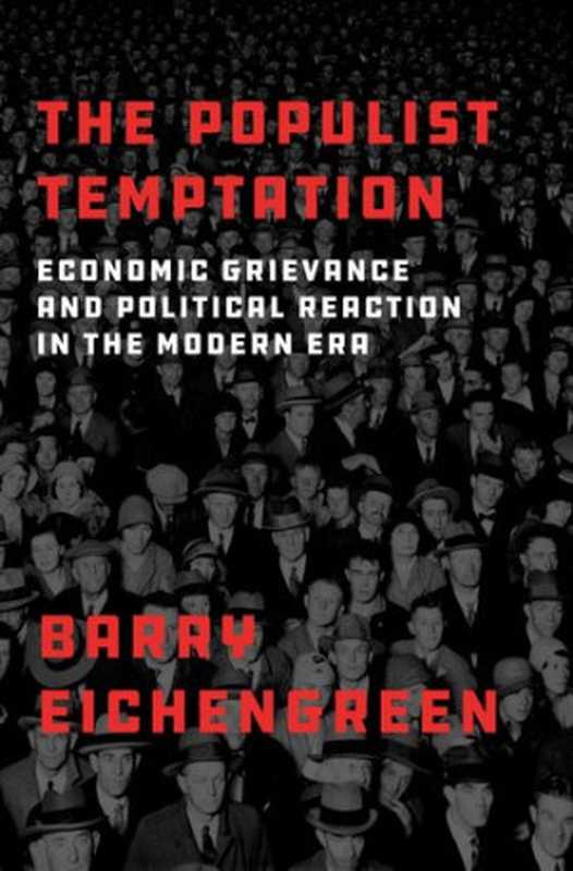 ThePopulistTemptationEconomicGrievanceandPoliticalReactionintheModernEra(BarryEichengreen)(OxfordUniversityPress2018)