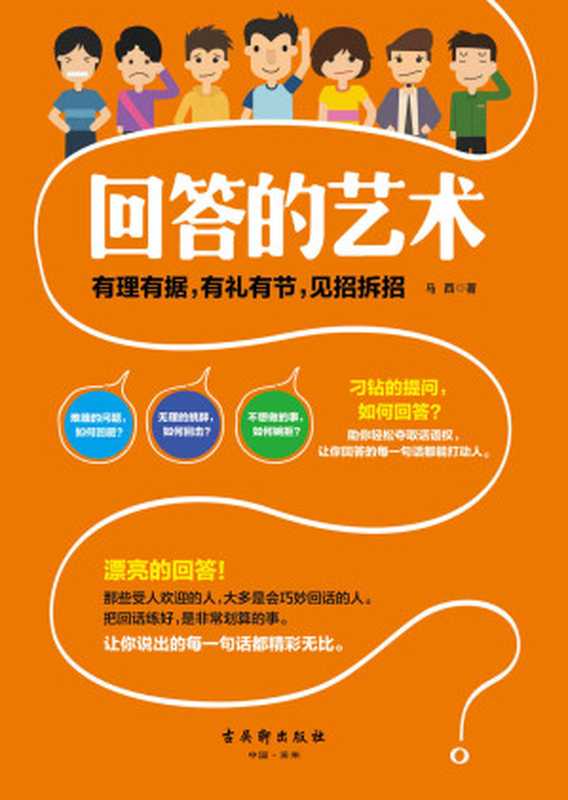 回答的藝術(打動人心的回話技巧 讓你成為一個備受歡迎的人。把回話練好不再懼怕奇葩問題 助你輕鬆奪取話語權。讓你說出的話有理有據 有禮有節 見招拆招。尷尬的問題、無聊的問題、刁鑽的問題 都能給出漂亮的回答)(馬西)(古吳軒出版社 2017)