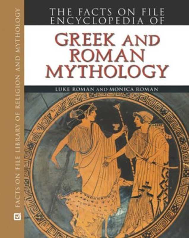 Encyclopedia of Greek and Roman Mythology (Facts on File Library of Religion and Mythology)（Luke Roman  Monica Roman）（Facts on File 2010）