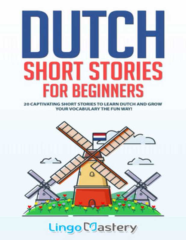 Dutch Short Stories for Beginners  20 Captivating Short Stories to Learn Dutch & Grow Your Vocabulary the Fun Way（Lingo Mastery）（Lingo Mastery 2020）
