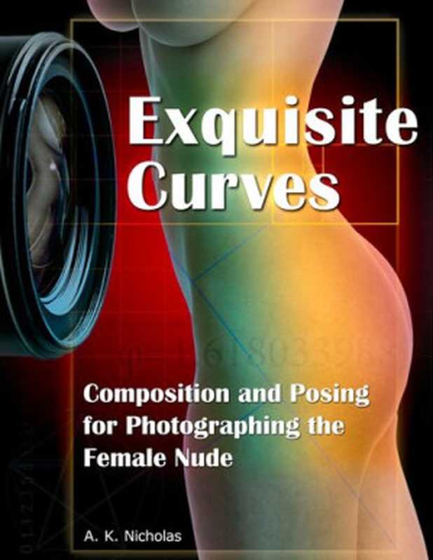 Exquisite Curves Learn Composition and Posing for Photographing the Female Nude(Nicholas A. K.)(Bella Nuda Arts 2012)