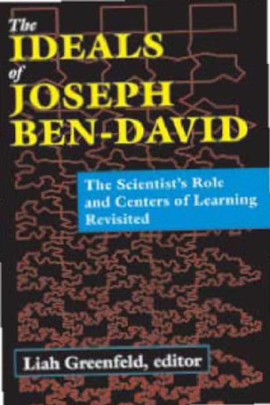 The Ideals of Joseph Ben-David. The Scientist’s Role and Centers of Learning Revisited（Liah Greenfeld  Editor）（Transaction Publishers 2012）