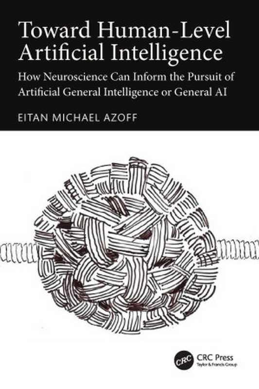 Toward Human‑Level Artificial Intelligence  How Neuroscience Can Inform the Pursuit of Artificial General Intelligence or General AI（Eitan Michael Azoff）（CRC Press 2024）