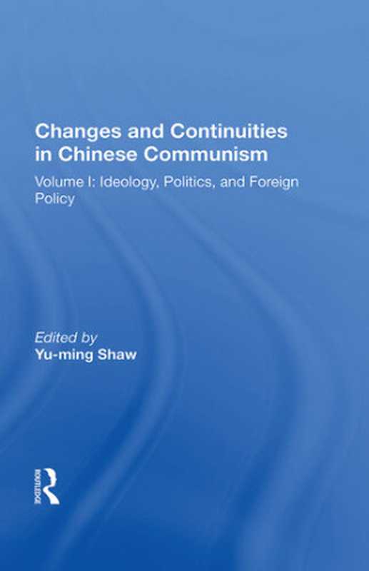 ChangesandContinuitiesinChineseCommunismVolumeIIdeologyPoliticsandForeignPolicy(Yu-mingShaw(editor))(Routledge2019)