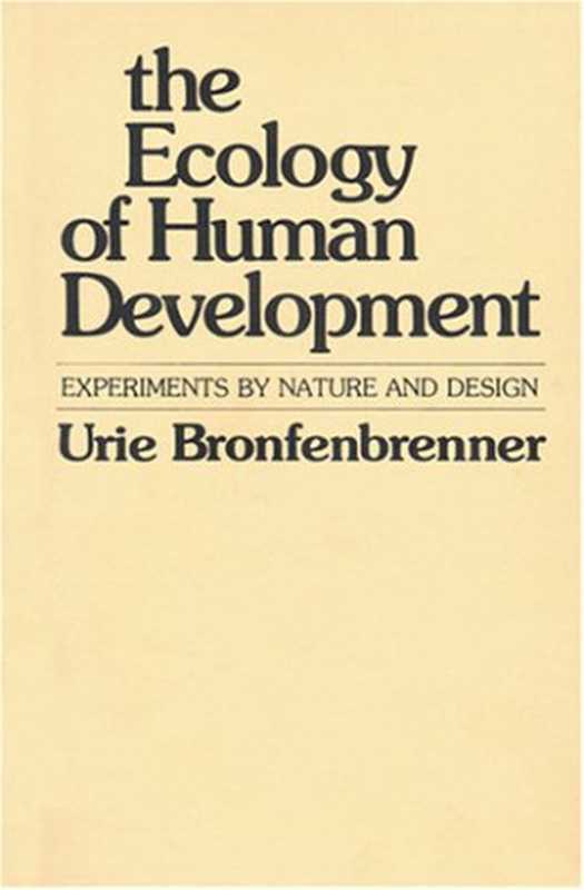 The Ecology of Human Development Experiments by Nature and Design(Urie Bronfenbrenner)(Harvard University Press 1981)
