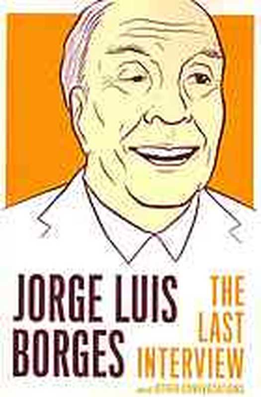 Jorge Luis Borges  The Last Interview and Other Conversations（Kit Maude  Gloria Lopez Lecube  Jorge Luis Borges）（Melville House Publishing 2013）