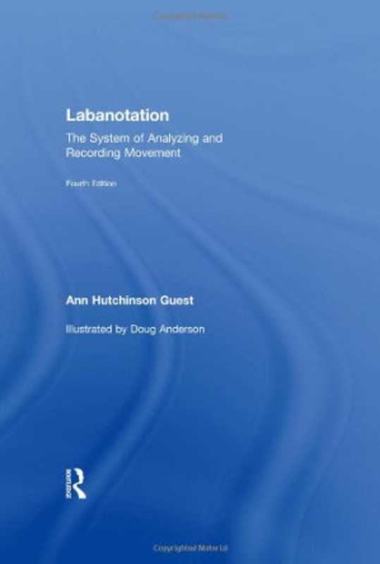 Labanotation  The System of Analyzing and Recording Movement（Ann Hutchinson Guest）（Routledge 2005）